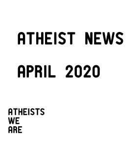 Atheists We Are April 2020 News